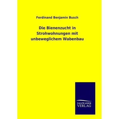 Die Bienenzucht in Strohwohnungen mit unbeweglichem Wabenbau, Gebundene Ausgabe von Ferdinand Benjamin Busch, Outlook, 978-3-8460-9175-3