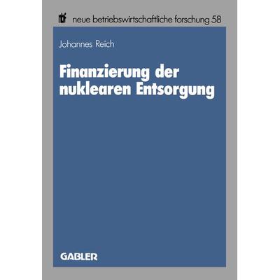 Finanzierung der nuklearen Entsorgung, Taschenbuch von Johannes Reich, Betriebswirtschaftlicher Verlag Gabler, 978-3-409-13726-3