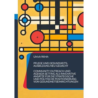 Pflege und Gesundheitsausbildung neu gedacht, Taschenbuch von Ulrich Wirth, BoD – Books on Demand, 978-3-7693-0847-1