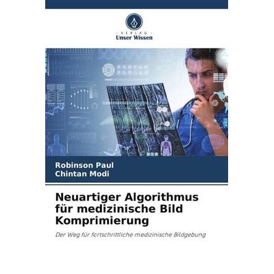 Neuartiger Algorithmus für medizinische Bild Komprimierung, Taschenbuch von Robinson Paul,Chintan Modi, Verlag Unser Wissen, 978-620-4-92442-7