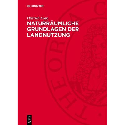 Naturräumliche Grundlagen der Landnutzung, Gebundene Ausgabe von Dietrich Kopp, De Gruyter, 978-3-11-278484-6