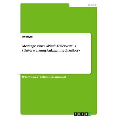 Montage eines Abluft-Tellerventils (Unterweisung Anlagenmechaniker), Taschenbuch von Anonymous, GRIN, 978-3-389-05375-1