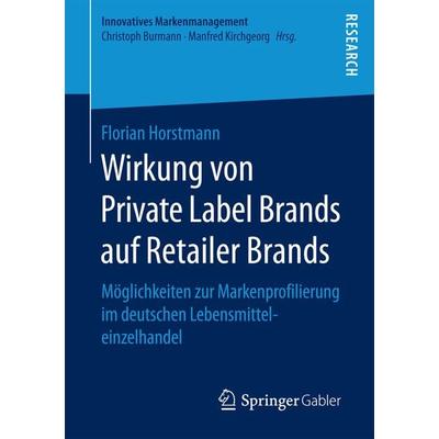 Wirkung von Private Label Brands auf Retailer Brands, Taschenbuch von Florian Horstmann, Springer Fachmedien Wiesbaden GmbH, 978-3-658-18258-8