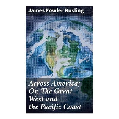 Across America; Or, The Great West and the Pacific Coast, Taschenbuch von James Fowler Rusling, Good Press, 978-80-272-8754-3