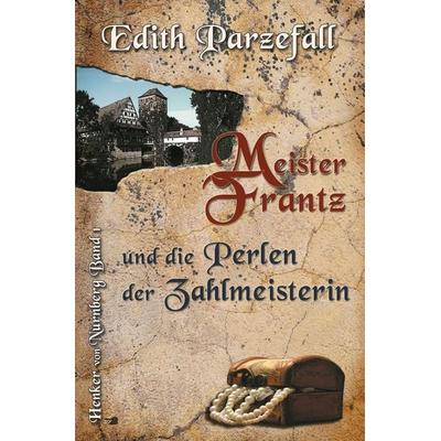 Meister Frantz und die Perlen der Zahlmeisterin, Taschenbuch von Edith Parzefall, Tolino media, 978-3-7546-1785-4
