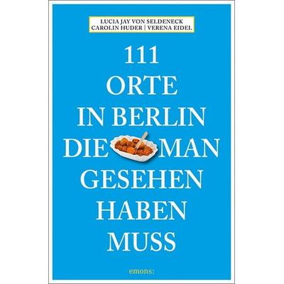 111 Orte in Berlin, die man gesehen haben muss, Taschenbuch von Lucia Jay Seldeneck, Emons Verlag