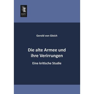 Die alte Armee und ihre Verirrungen, Taschenbuch von Gerold Gleich, EHV-History, 978-3-95564-571-7