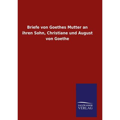 Briefe von Goethes Mutter an ihren Sohn, Christiane und August von Goethe, Gebundene Ausgabe von , Salzwasser, 978-3-8460-6660-7