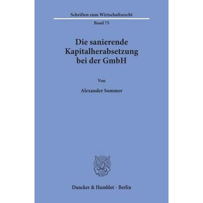 Die sanierende Kapitalherabsetzung bei der GmbH., Taschenbuch von Alexander Sommer, Duncker & Humblot, 978-3-428-07574-4