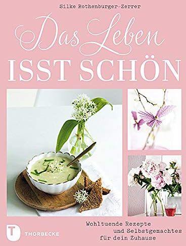 Silke Rothenburger-Zerrer - Das Leben isst schön: Wohltuende Rezepte und Selbstgemachtes für dein Zuhause - Preis vom 30.09.2026 09:01:18 h
