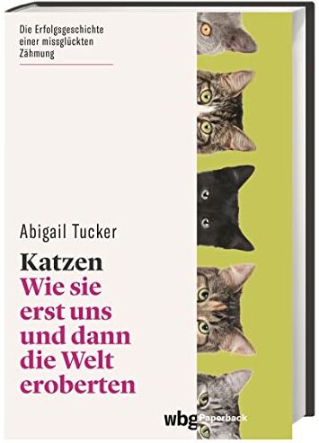 Abigail Tucker - Katzen. Wie sie erst uns und dann die Welt eroberten. Unterhaltsam und fundiert: Verhalten, Charakter und Geschichte der Hauskatze – und ihrer Menschen. (wbg Paperback) - Preis vom 09.10.2026 07:28:09 h