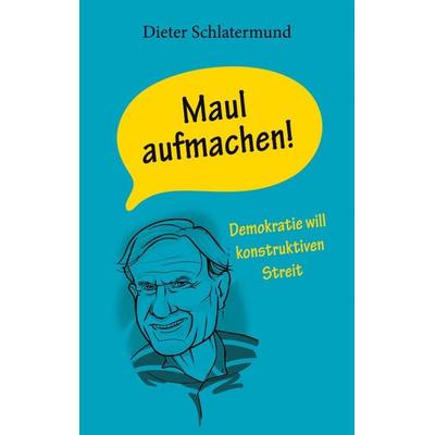 Maul aufmachen!, Taschenbuch von Dieter Schlatermund, BoD – Books on Demand, 978-3-7583-7631-3