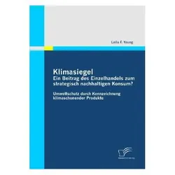 Klimasiegel: Ein Beitrag des Einzelhandels zum strategisch nachhaltigen Konsum?, Fachbücher von Leila F. Young