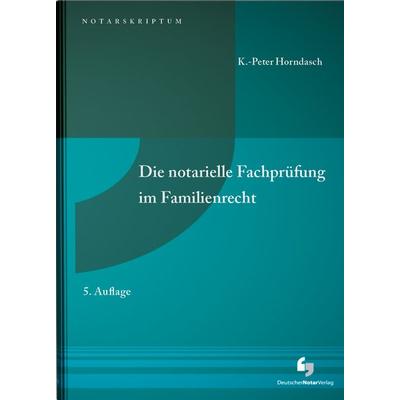 Die notarielle Fachprüfung im Familienrecht, Taschenbuch von K.-Peter Horndasch, Deutscher Notarverlag GmbH & Co. KG Fachverlag für Notare,