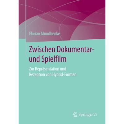 Zwischen Dokumentar- und Spielfilm, Taschenbuch von Florian Mundhenke, Springer Fachmedien Wiesbaden GmbH, 978-3-658-15602-2