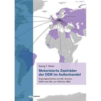 Motorisierte Zweiräder der DDR im Außenhandel, Gebundene Ausgabe von Georg T. Seiler, Wbg Academic in Herder, 978-3-534-64063-8