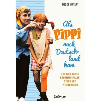 Als Pippi nach Deutschland kam, Gebundene Ausgabe von Micke Bayart, Verlag Friedrich Oetinger GmbH, 978-3-7512-0522-1