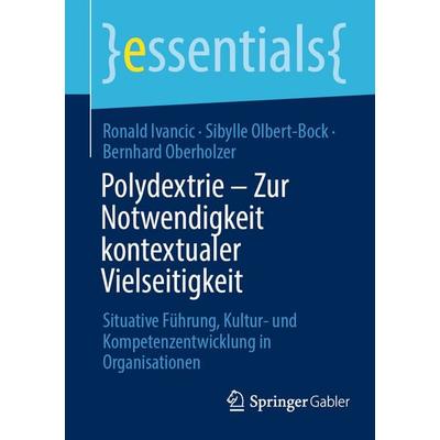 Polydextrie – Zur Notwendigkeit kontextualer Vielseitigkeit, Taschenbuch von Ronald Ivancic,Sibylle Olbert-Bock,Bernhard Oberholzer, Springer