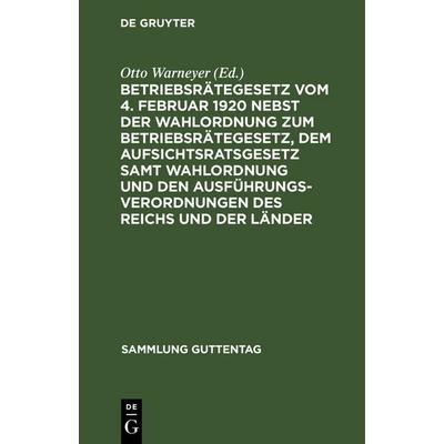 Betriebsrätegesetz vom 4. Februar 1920 nebst der Wahlordnung zum Betriebsrätegesetz, dem Aufsichtsratsgesetz samt Wahlordnung und den