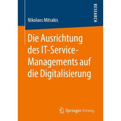 Die Ausrichtung des IT-Service-Managements auf die Digitalisierung, Taschenbuch von Nikolaos Mitrakis, Springer Fachmedien Wiesbaden GmbH,