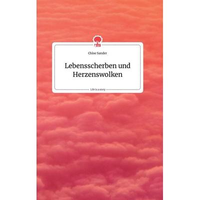 Lebensscherben und Herzenswolken. Life is a Story - story.one, Gebundene Ausgabe von Chloe Sander, Story.one publishing, 978-3-7108-0022-1