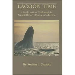 Lagoon Time: A Guide to Grey Whales and the Natural History of San Ignacio Lagoon, Ratgeber von Stephen L. Swartz