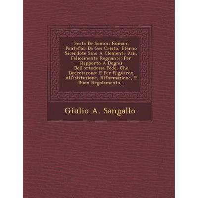 Gesta De Sommi Romani Pontefici Da Ges Cristo, Eterno Sacerdote Sino A Clemente Xiii, Felicemente Regnante: Per Rapporto A Dogmi Dell'ortodoss; von