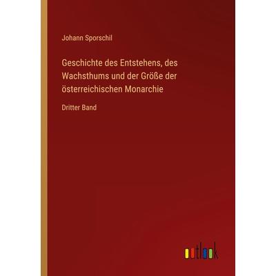 Geschichte des Entstehens, des Wachsthums und der Größe der österreichischen Monarchie, Taschenbuch von Johann Sporschil, Outlook, 978-3-368-66986-7