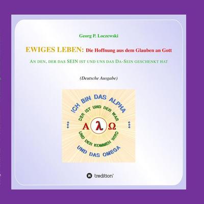 EWIGES LEBEN: Die Hoffnung aus dem Glauben an Gott, Taschenbuch von Georg P. Loczewski, Tredition, 978-3-347-59182-0