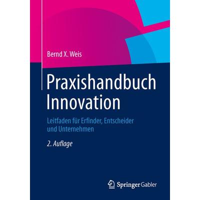 Praxishandbuch Innovation, Taschenbuch von Bernd X. Weis, Betriebswirtschaftlicher Verlag Gabler, 978-3-8349-4637-9