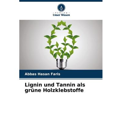 Lignin und Tannin als grüne Holzklebstoffe, Taschenbuch von Abbas Hasan Faris, Verlag Unser Wissen, 978-620-6-85939-0