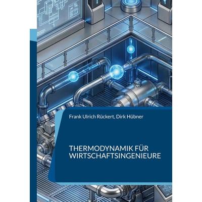 Thermodynamik für Wirtschaftsingenieure, Taschenbuch von Frank Ulrich Rückert,Dirk Hübner, BoD – Books on Demand, 978-3-696-35646-0