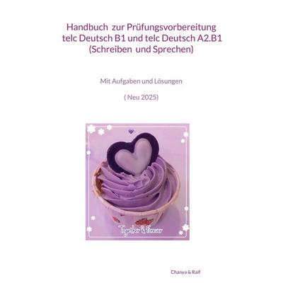 Handbuch zur Prüfungsvorbereitung telc Deutsch B1 und telc Deutsch A2.B1 (Schreiben und Sprechen), Taschenbuch von Chanyanij Danwongsa, BoD – Books on