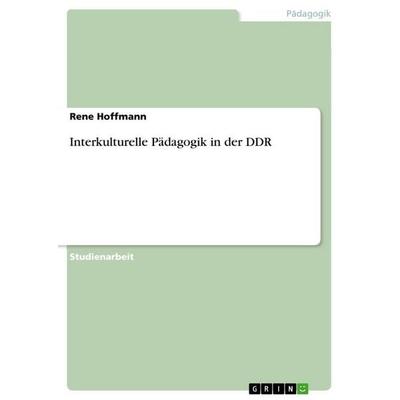 Interkulturelle Pädagogik in der DDR, Taschenbuch von Rene Hoffmann, GRIN, 978-3-656-90267-6