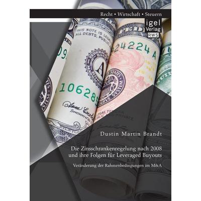 Die Zinsschrankenregelung nach 2008 und ihre Folgen für Leveraged Buyouts. Veränderung der Rahmenbedingungen im M&A, Taschenbuch von Dustin Martin