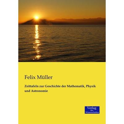 Zeittafeln zur Geschichte der Mathematik, Physik und Astronomie, Taschenbuch von Felix Müller, Verlag der Wissenschaften, 978-3-95700-090-3