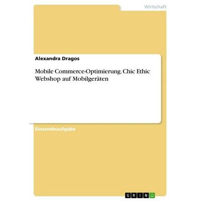 Mobile Commerce-Optimierung. Chic Ethic Webshop auf Mobilgeräten, Taschenbuch von Alexandra Dragos, GRIN, 978-3-346-98596-5