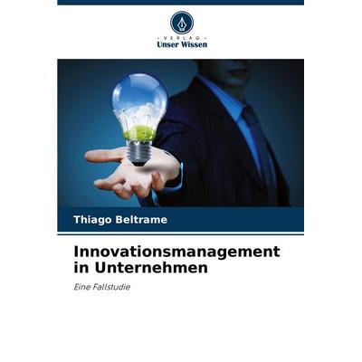 Innovationsmanagement in Unternehmen, Taschenbuch von Thiago Beltrame, Verlag Unser Wissen, 978-620-8-62685-3