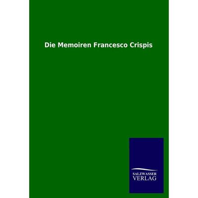 Die Memoiren Francesco Crispis, Taschenbuch von Salzwasser-Verlag GmbH, Salzwasser, 978-3-8460-0967-3