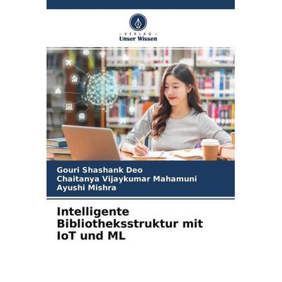 Intelligente Bibliotheksstruktur mit IoT und ML, Taschenbuch von Gouri Shashank Deo,Chaitanya Vijaykumar Mahamuni,Ayushi Mishra, Verlag Unser Wissen,