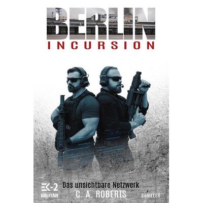 Berlin Incursion - Das unsichtbare Netzwerk, Taschenbuch von C. A. Roberts, EK-2 Publishing, 978-3-96403-568-4