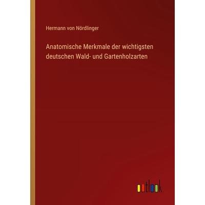 Anatomische Merkmale der wichtigsten deutschen Wald- und Gartenholzarten, Taschenbuch von Hermann Nördlinger, Outlook, 978-3-368-53580-3