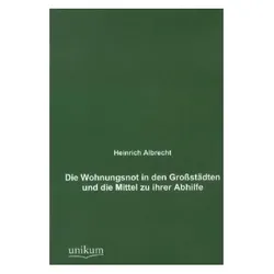 Die Wohnungsnot in den Grossstädten und die Mittel zu ihrer Abhilfe, Fachbücher von Heinrich Albrecht