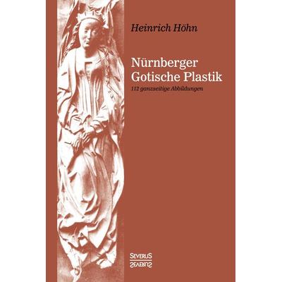 Nürnberger Gotische Plastik, Taschenbuch von Heinrich Höhn, Severus Verlag, 978-3-95801-741-2