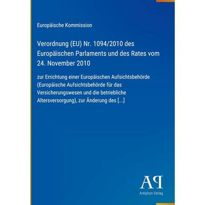 Verordnung (EU) Nr. 1094/2010 des Europäischen Parlaments und des Rates vom 24. November 2010, Gebundene Ausgabe von Europäische Kommission, Antiphon