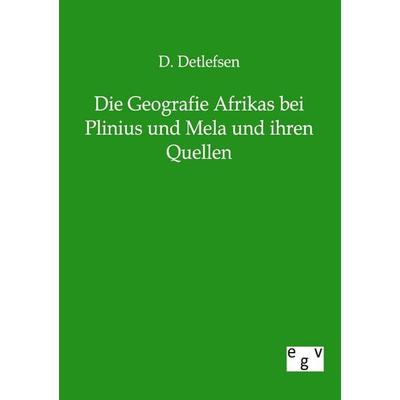 Die Geografie Afrikas bei Plinius und Mela und ihren Quellen, Taschenbuch von D. Detlefsen, Europäischer Geschichtsverlag, 978-3-86382-483-9