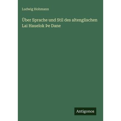 Über Sprache und Stil des altenglischen Lai Hauelok Þe Dane, Gebundene Ausgabe von Ludwig Hohmann, Antigonos Verlag, 978-3-563-92535-5