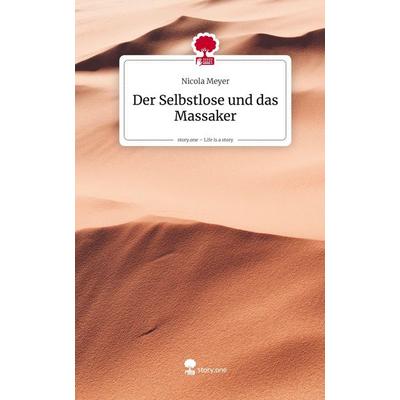 Der Selbstlose und das Massaker. Life is a Story - story.one, Gebundene Ausgabe von Nicola Meyer, Storylution, 978-3-7118-0331-3