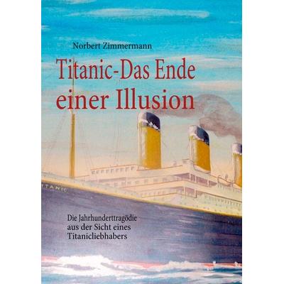 Titanic-Das Ende einer Illusion, Gebundene Ausgabe von Norbert Zimmermann, BoD – Books on Demand, 978-3-8423-5034-2