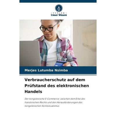 Verbraucherschutz auf dem Prüfstand des elektronischen Handels, Taschenbuch von Merjes Lutumba Nsimba, Verlag Unser Wissen, 978-620-9-07255-0